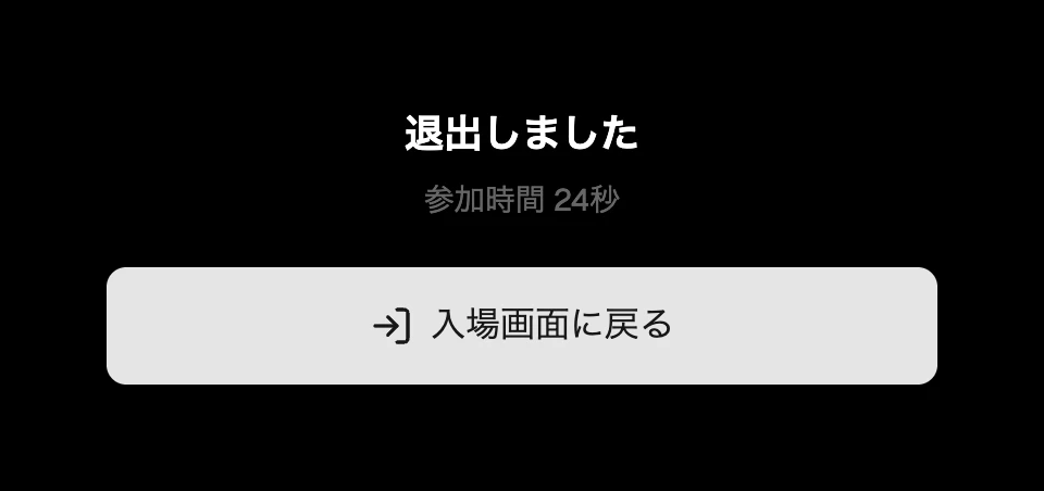 退出したあとの画面。「退出しました」と参加時間、「入場画面に戻る」が表示される